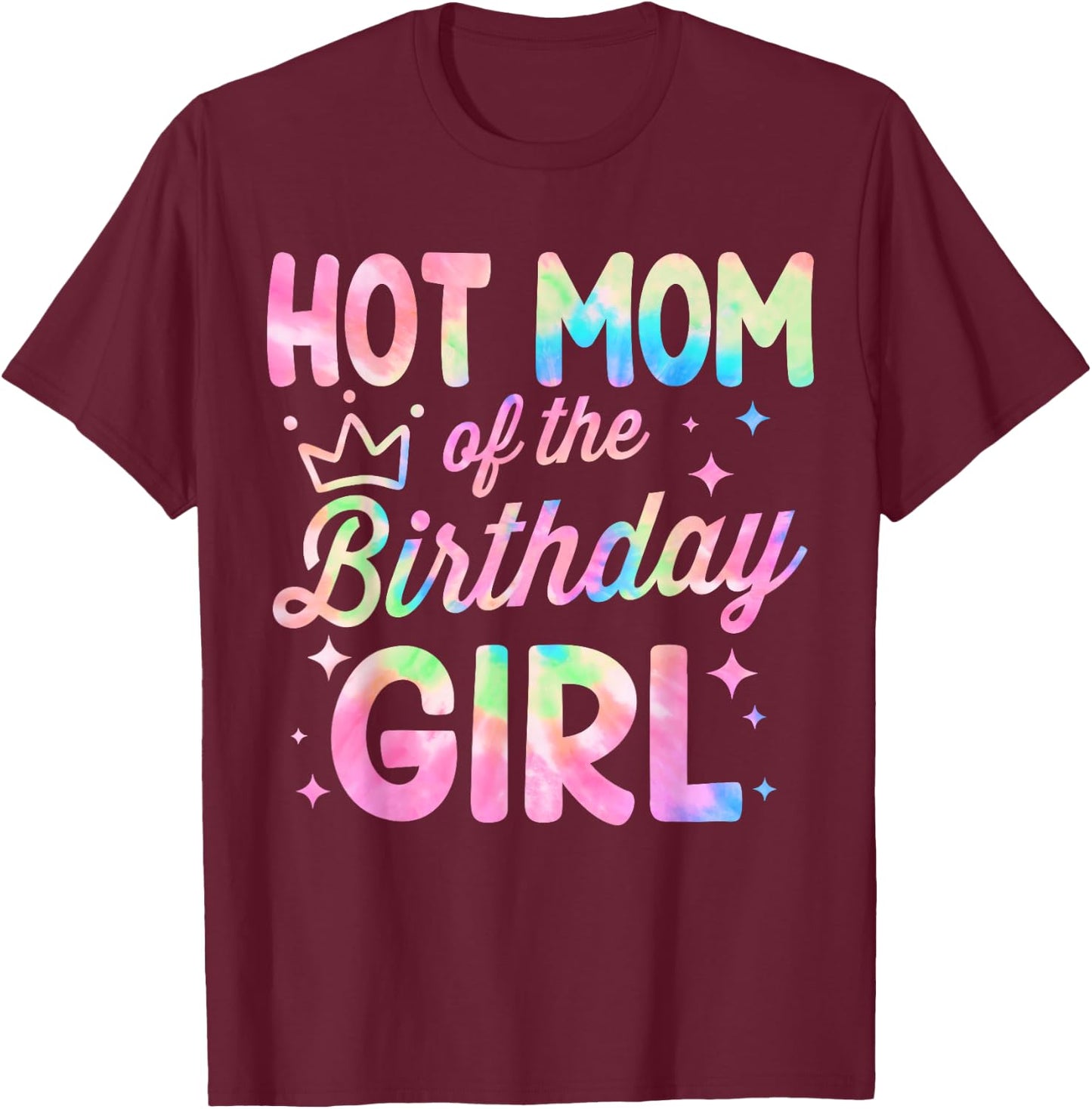 Hot Mom Of The Birthday Girl Tie Dye Bday Party T-Shirt - T-Shirt | Maroon