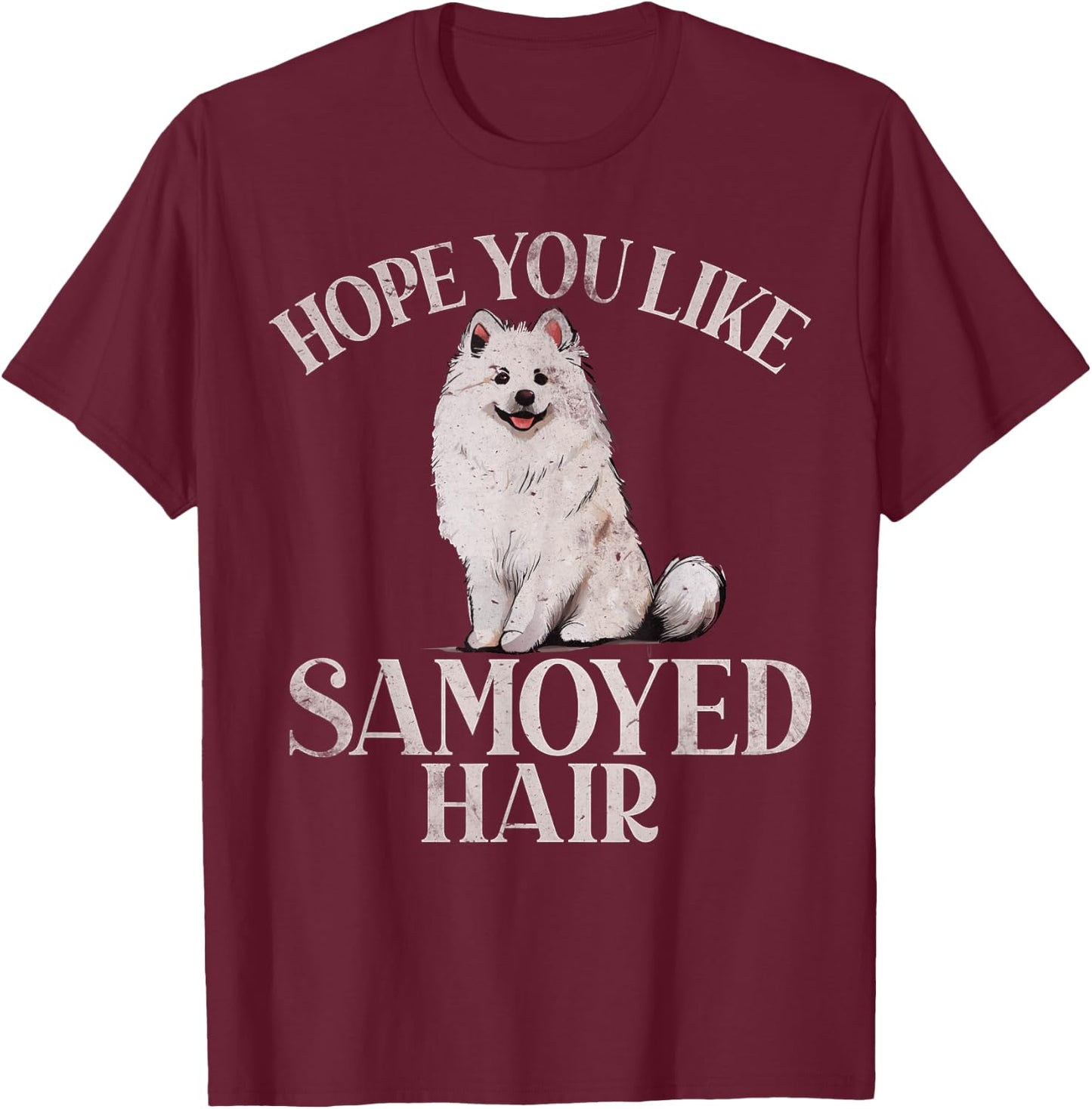 Hope you like Samoyed Hair Samoyed T-Shirt - T-Shirt | Maroon
