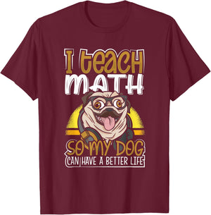 Teacher Pug I Teach Math So My Dog Can Have a Better Life T-Shirt - T-Shirt | Maroon