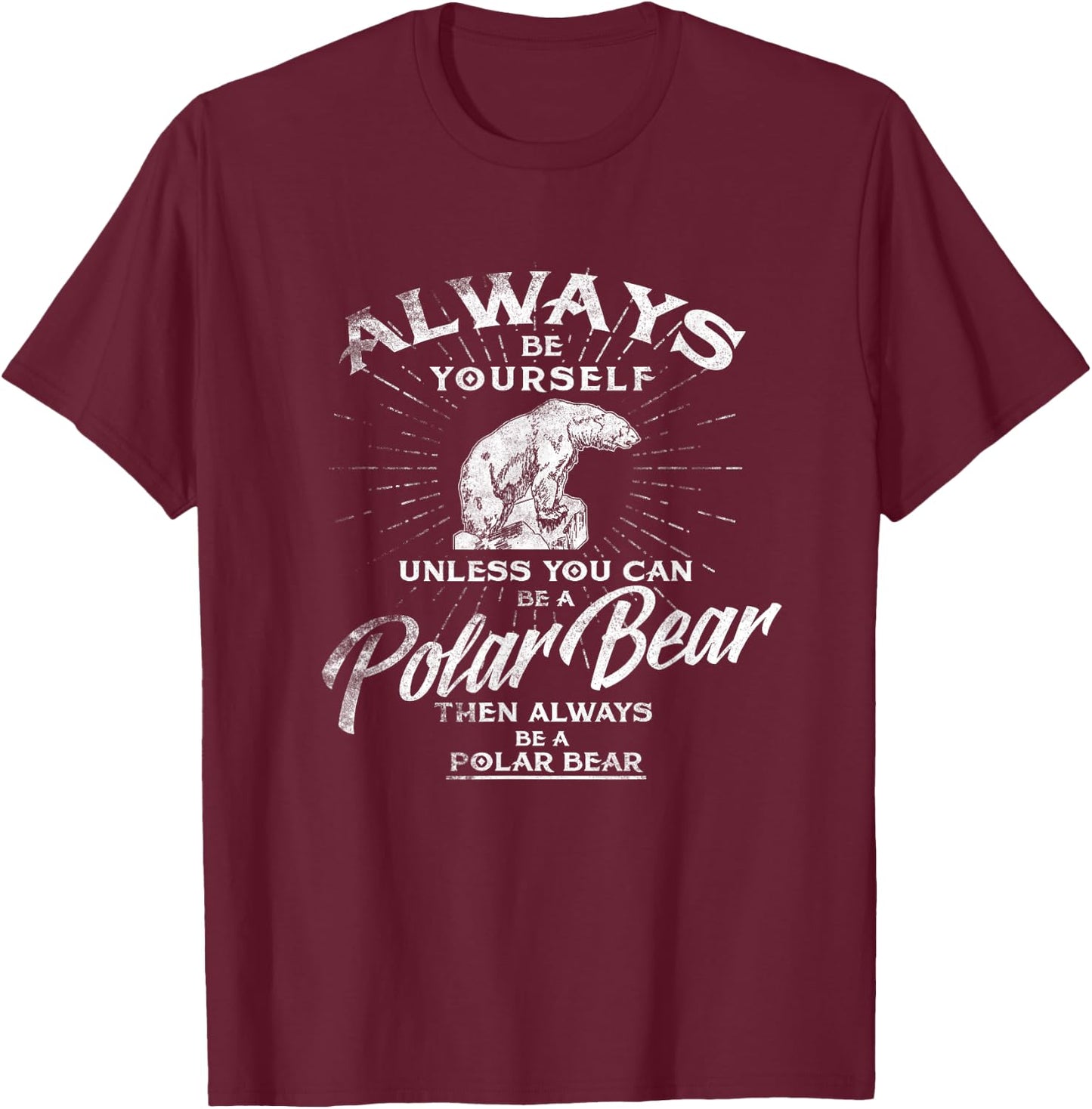 Always Be Yourself Unless You Can Be A Polar Bear T shirt T-Shirt - T-Shirt | Maroon
