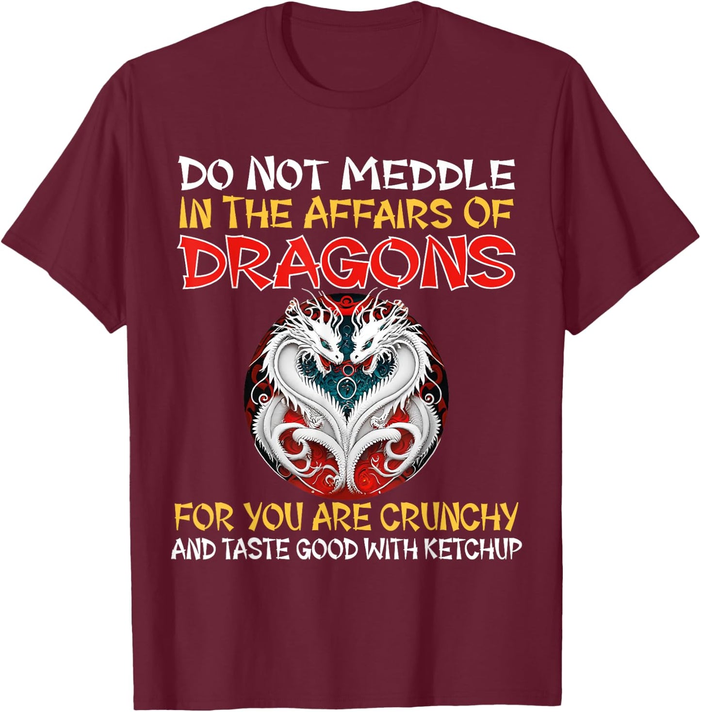 Do Not Meddle In The Affairs Of Dragons For You Are Crunchy T-Shirt - T-Shirt | Maroon