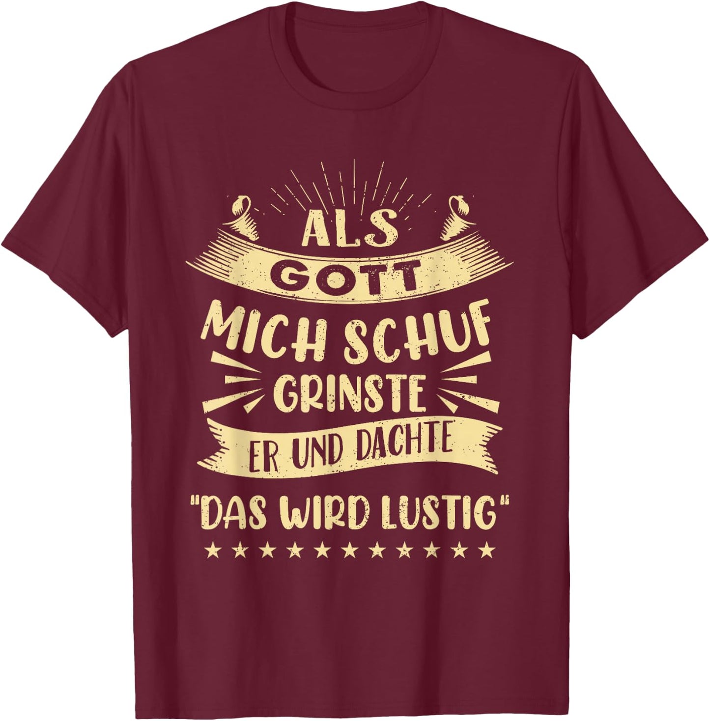 with German Text "Als Gott Mich Schuf Grinste Er Und Dachte Das Wird " Funny T-Shirt - T-Shirt | Maroon
