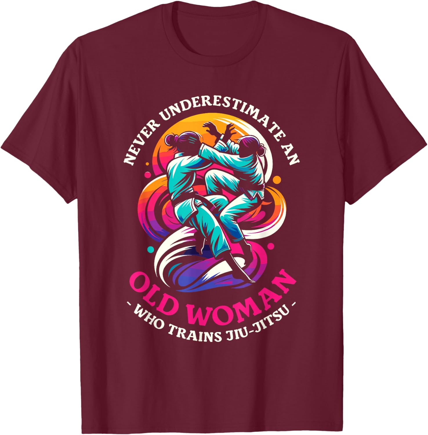Never Underestimate An Old Woman Who Trains Jiu-Jitsu T-Shirt - T-Shirt | Maroon
