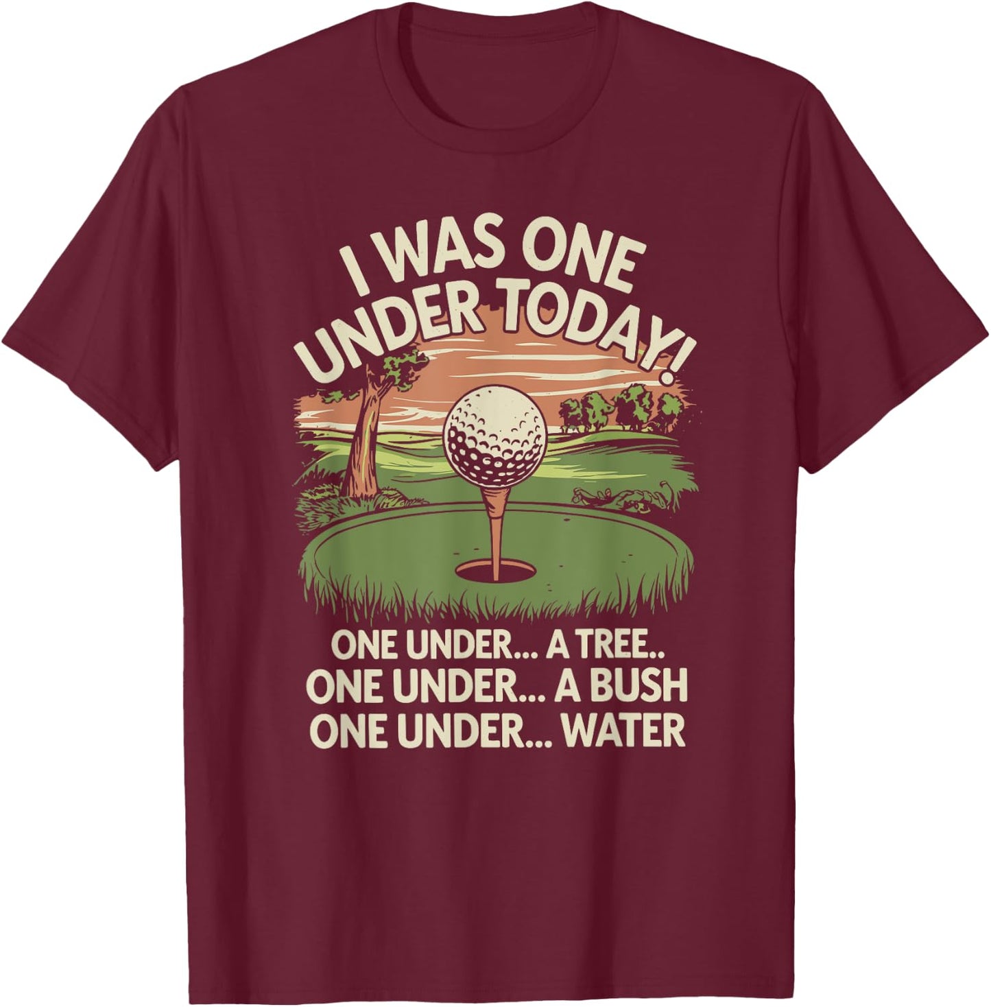 I Was One Under Today funny Golf Lover Golfer Golfing T-Shirt - T-Shirt | Maroon