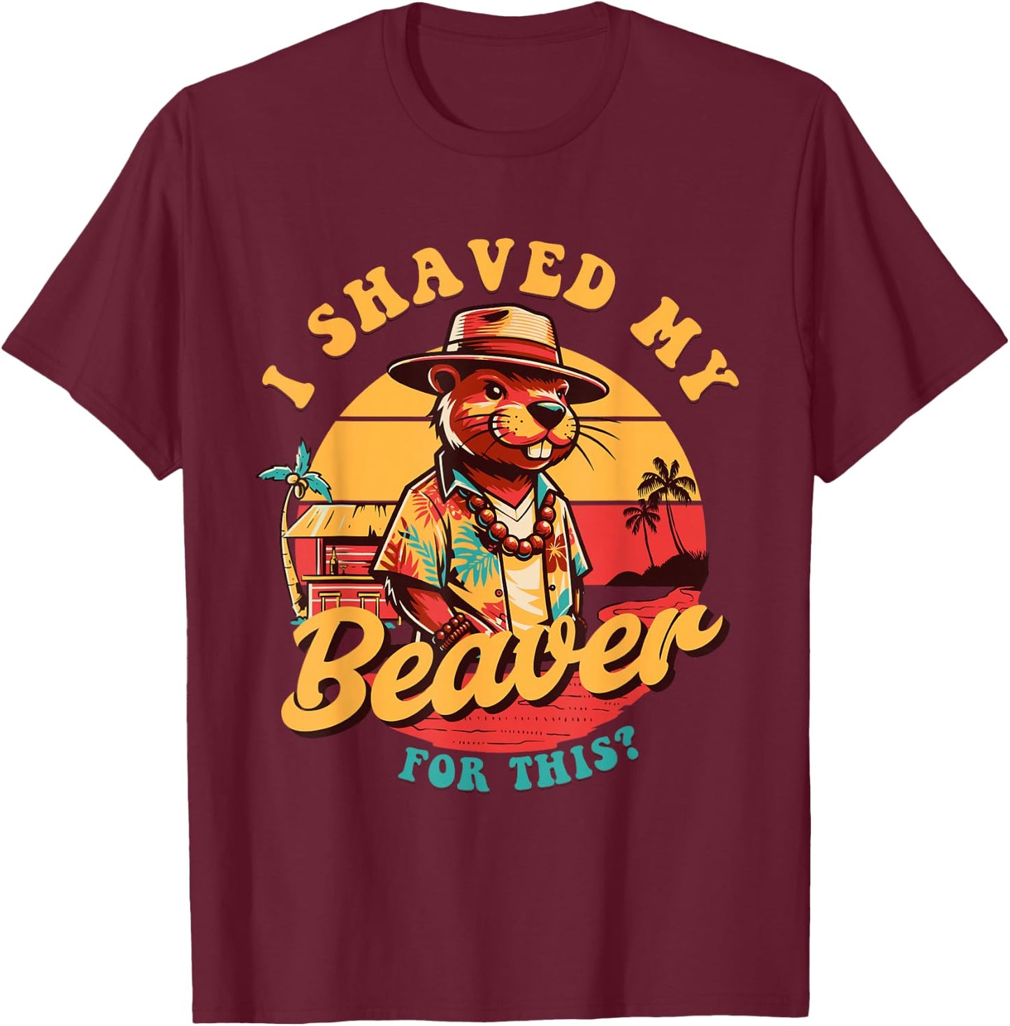I Shaved my Beaver for This Funny Design And Men T-Shirt - T-Shirt | Maroon