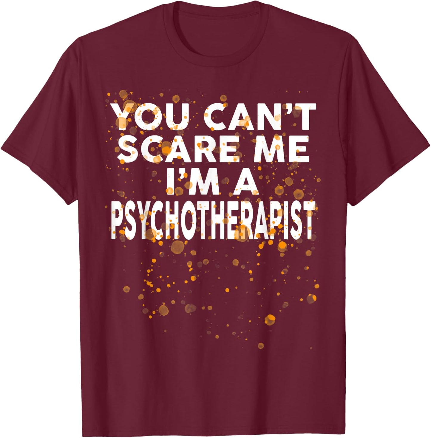 You Can't Scare Me I'm A PSYCHOTHERAPIST Halloween T-Shirt - T-Shirt | Maroon