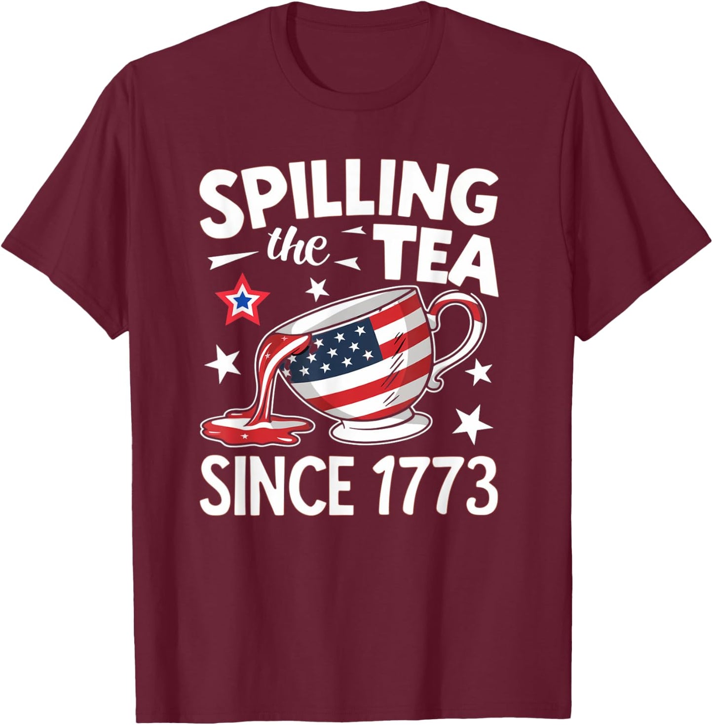 Spilling the Tea Since 1773: Funny Patriotic T-Shirt - T-Shirt | Maroon