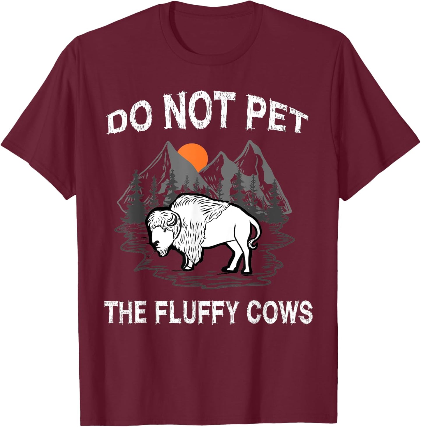 Do Not Pet the Fluffy Cows Funny Bison Gift Yellowstone Park T-Shirt - T-Shirt | Maroon