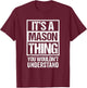 It's A Mason Thing You Wouldn't Understand T-Shirt - T-Shirt | Maroon