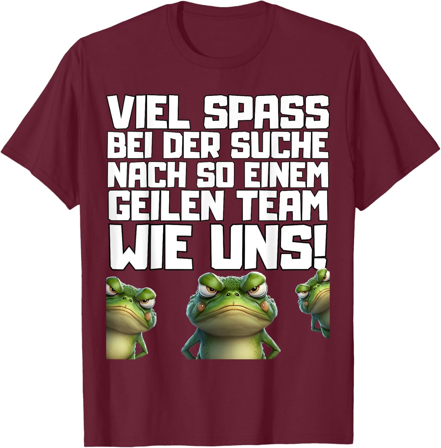 with German Text "Viel Spass bei der Suche nach so einem Geilen Team wie un!", black T-Shirt - T-Shirt | Maroon