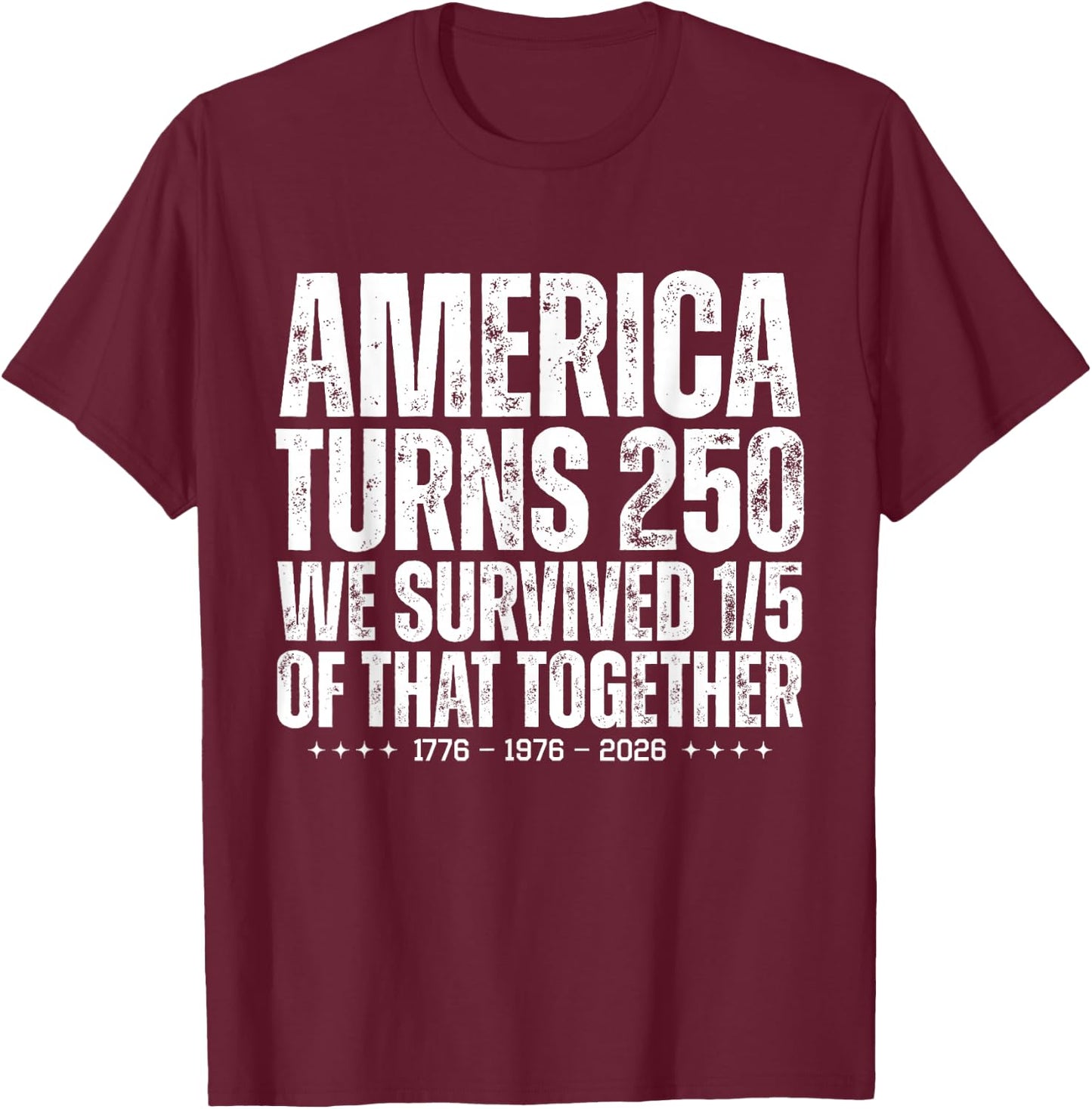 America Turns 250 We Survived 1/5 of that Together Funny T-Shirt - T-Shirt | Maroon