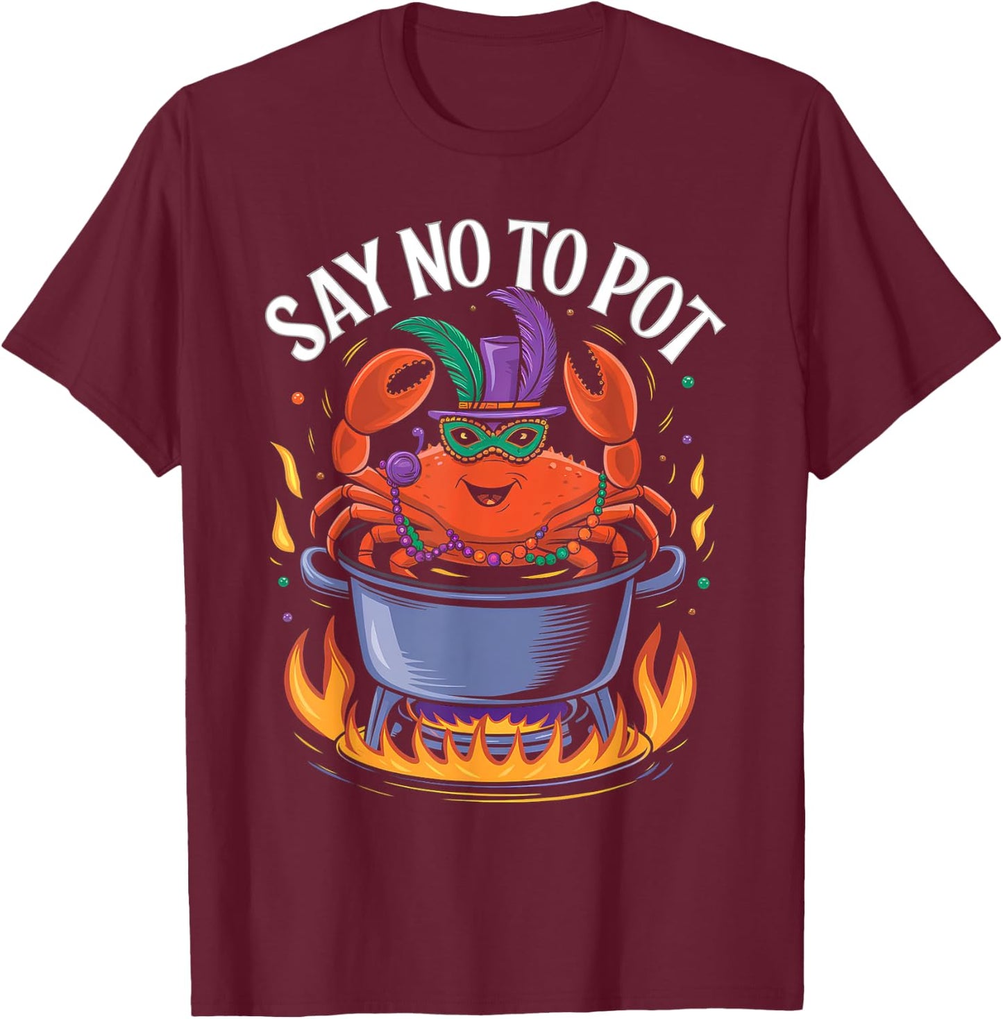 Say No to Pot Crab Boil Lobster Festival Mardi Gras T-Shirt - T-Shirt | Maroon