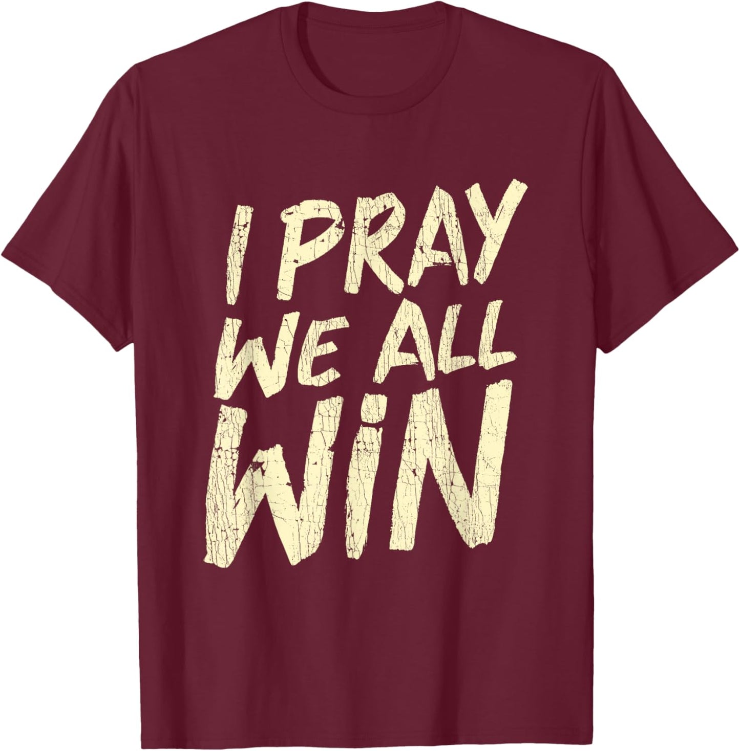 I Pray We All Win Prayer Inspiration Quote T-Shirt - T-Shirt | Maroon