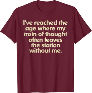 I've Reached The Age Where My Train Of Thought T-Shirt - T-Shirt | Maroon