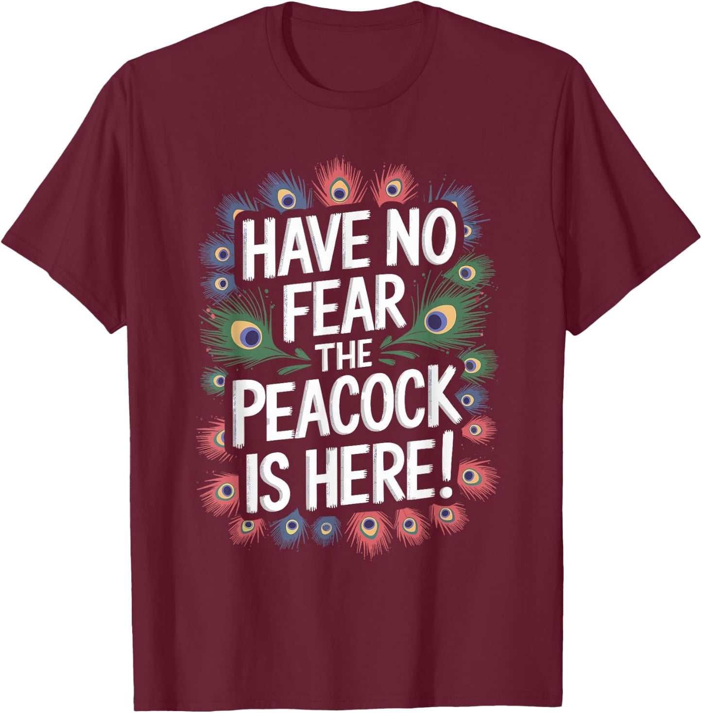 Have no Fear the PEACOCK is Here! PEACOCK T-Shirt - T-Shirt | Maroon