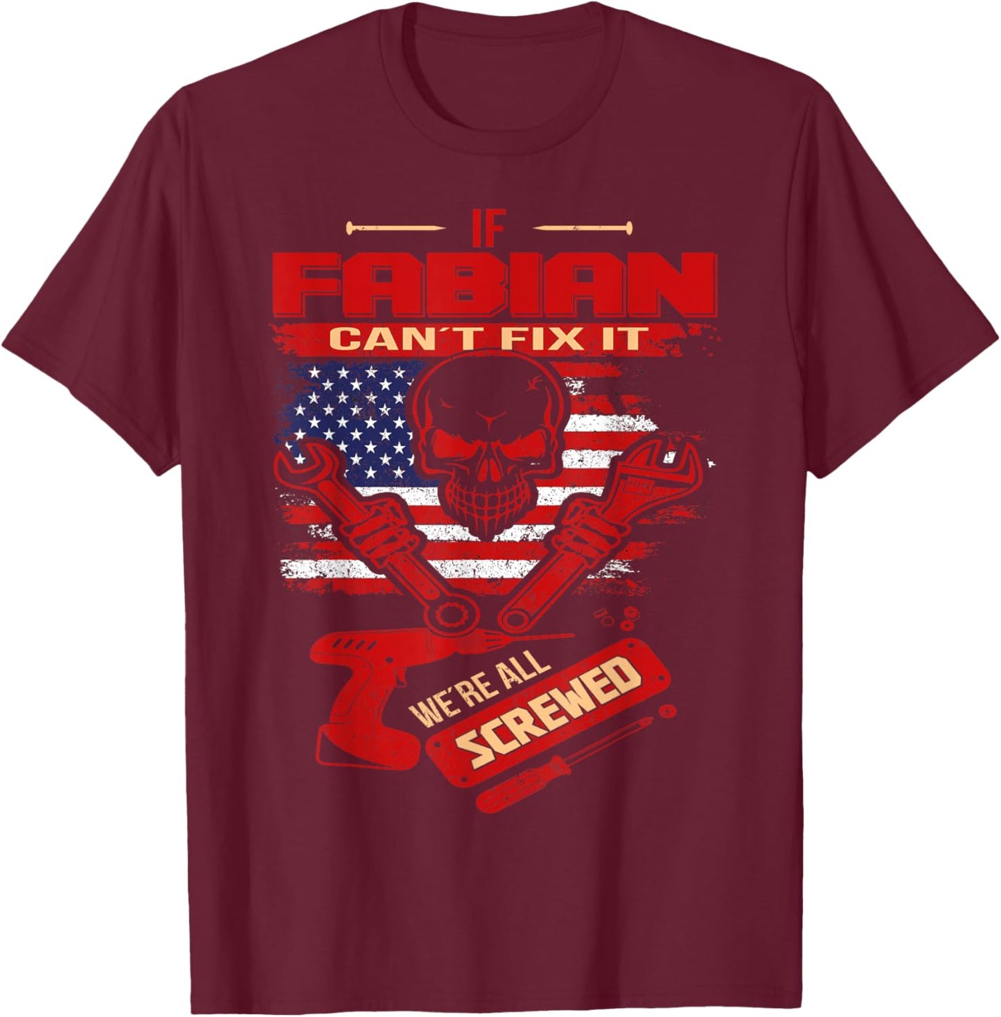 Handyman If FABIAN Can't Fix It We're All Screwed T-Shirt - T-Shirt | Maroon