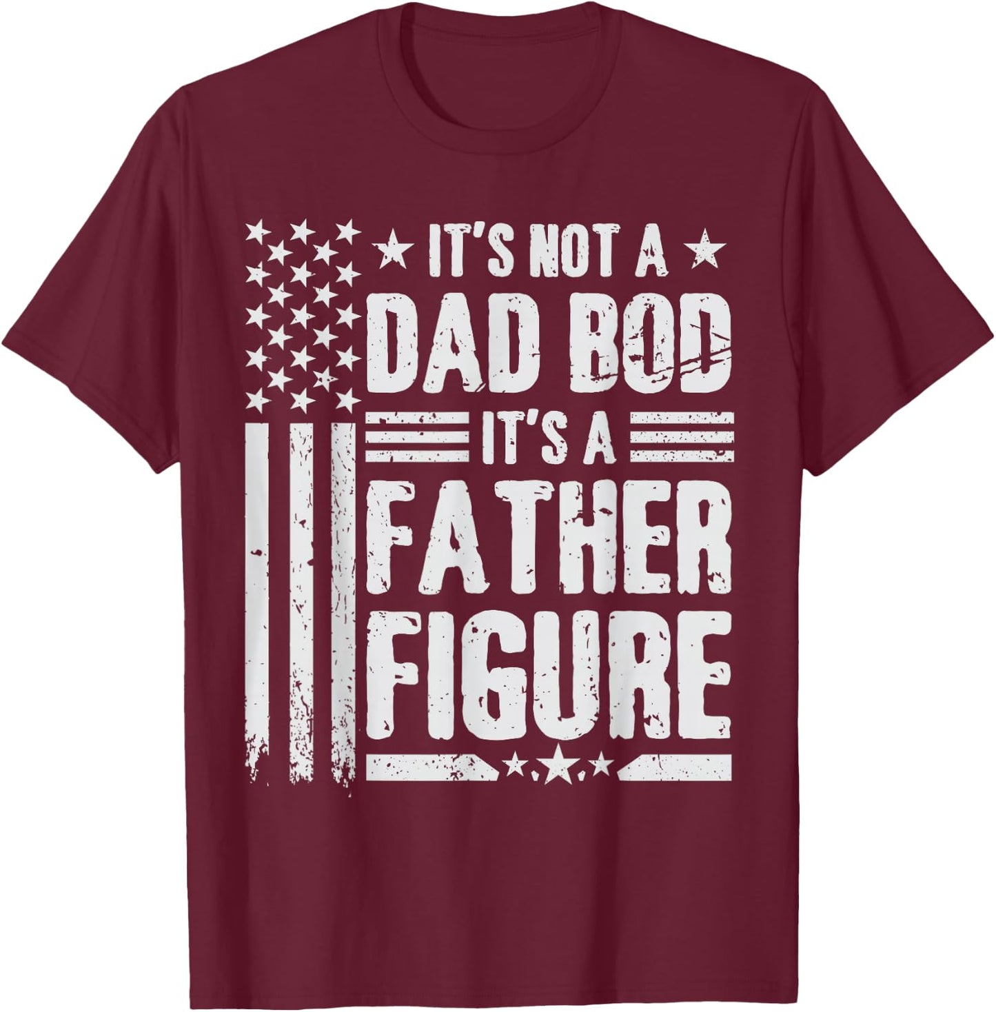It's Not A Dad BOD It's A Father Figure Fathers Day USA Flag T-Shirt - T-Shirt | Maroon