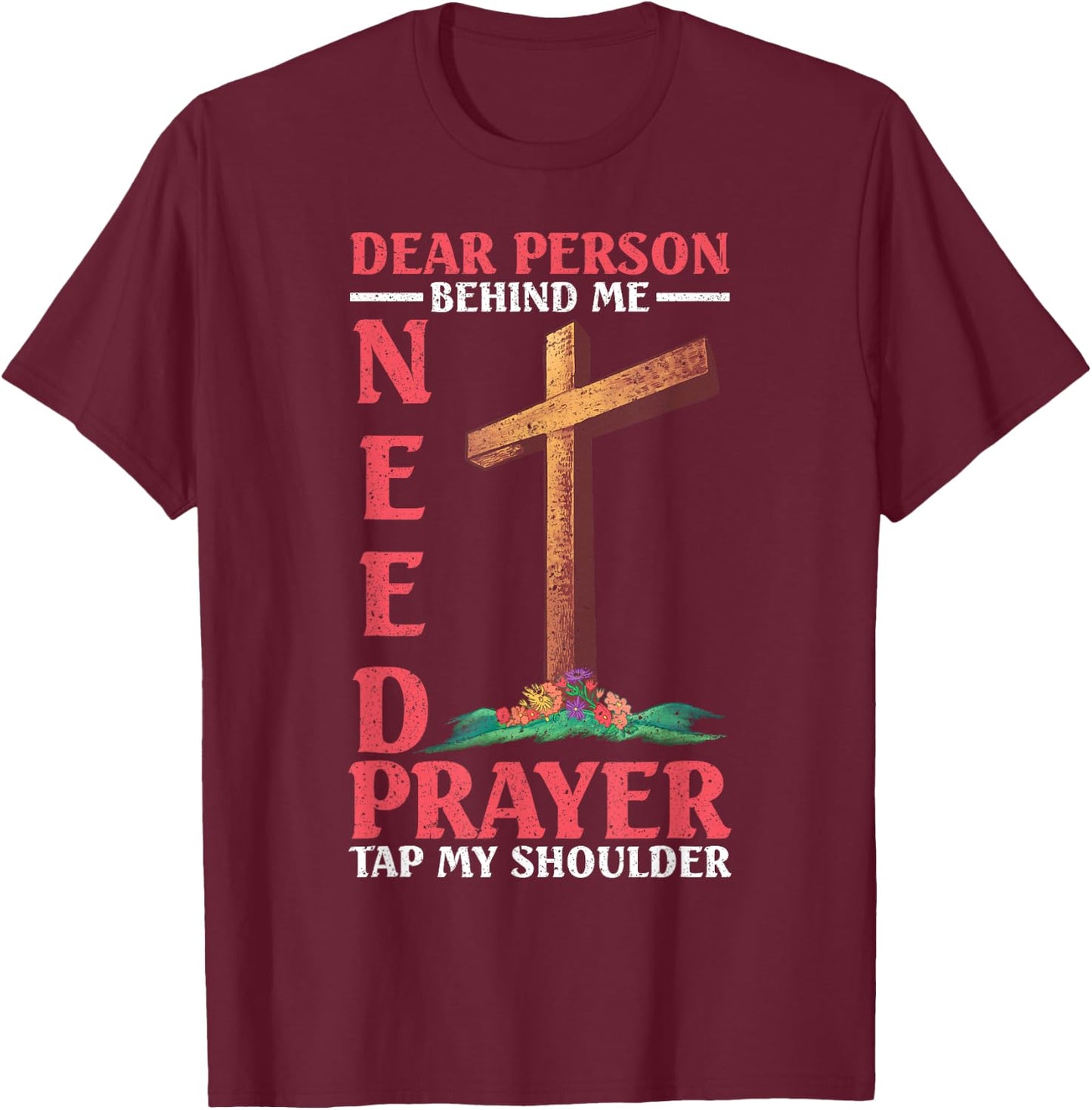 Dear Person Behind Me Tap My Shoulder If You Need Prayer T-Shirt - T-Shirt | Maroon