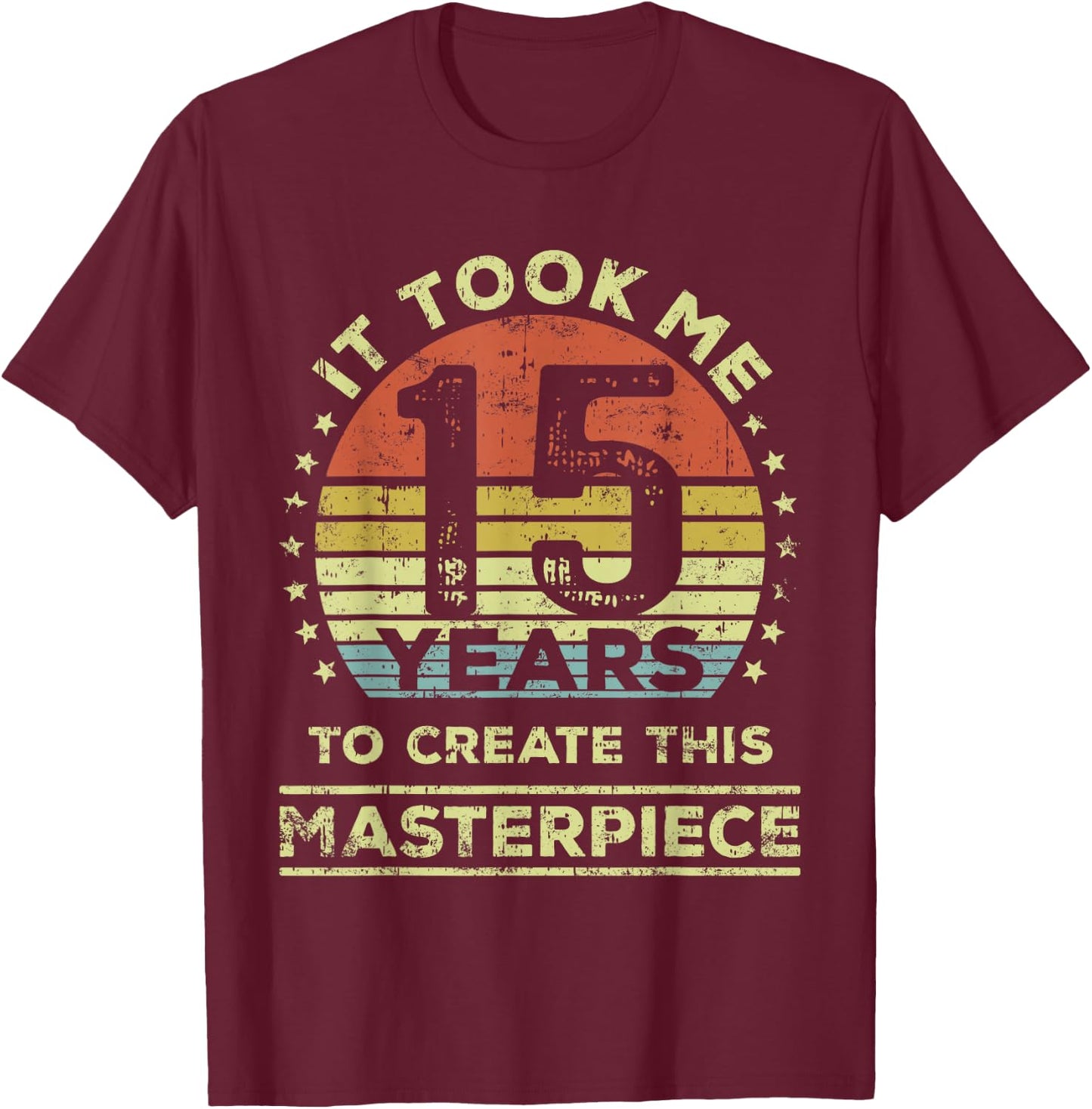 It took me 15 years to create this masterpiece 15th Birthday T-Shirt - T-Shirt | Maroon