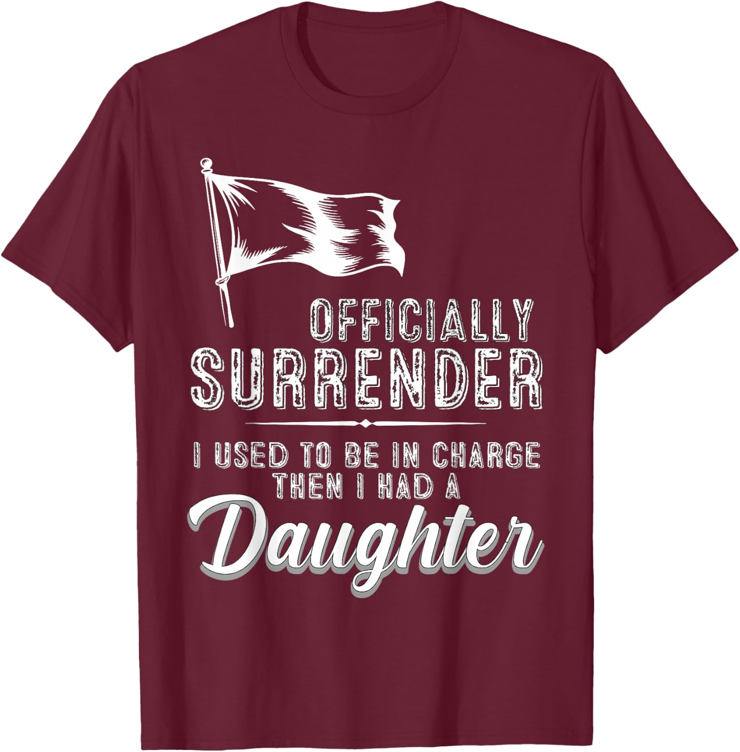 Officially Surrendered Funny Dad Daughter Saying T-Shirt - T-Shirt | Maroon