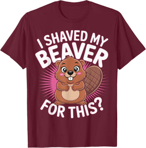 I Shaved My Beaver For This T-Shirt - T-Shirt | Maroon