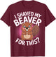 I Shaved My Beaver For This T-Shirt - T-Shirt | Maroon