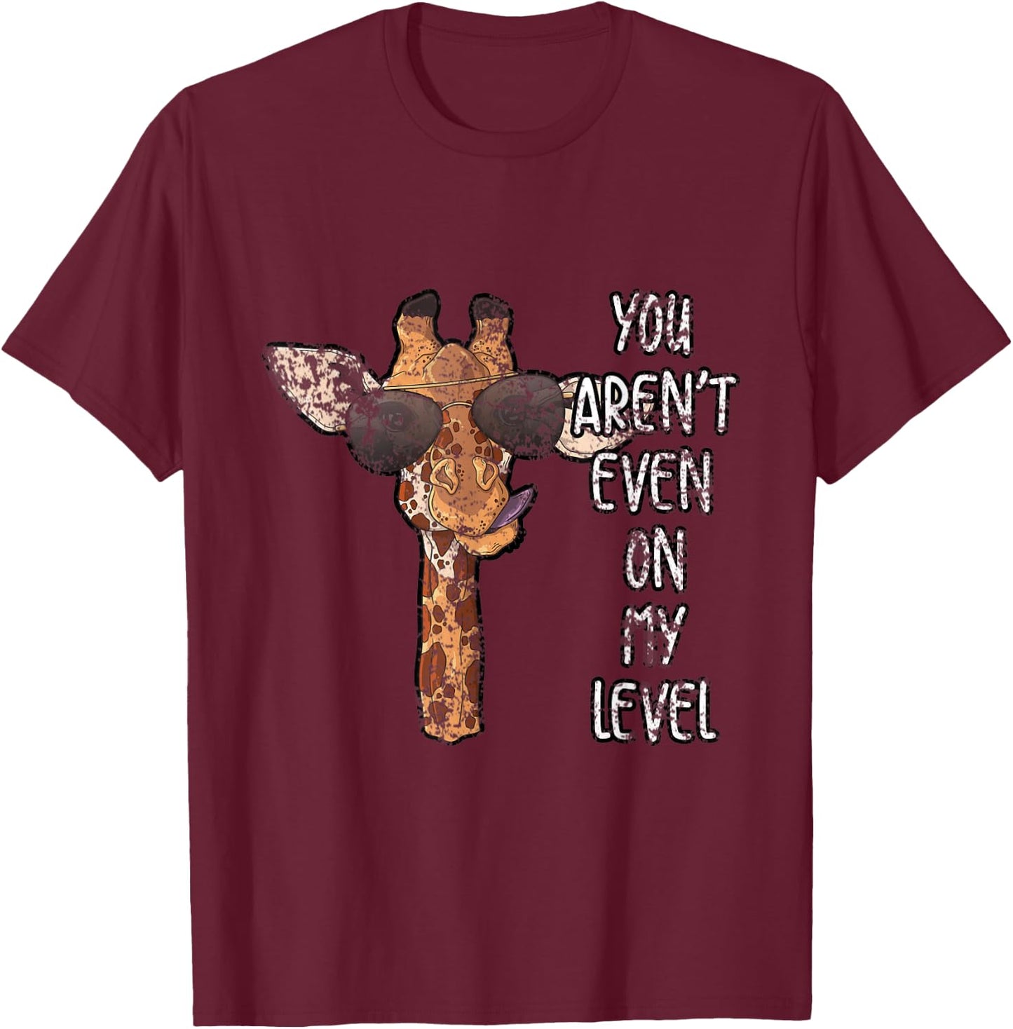 You Arent Even On My Level Giraffe T-Shirt - T-Shirt | Maroon