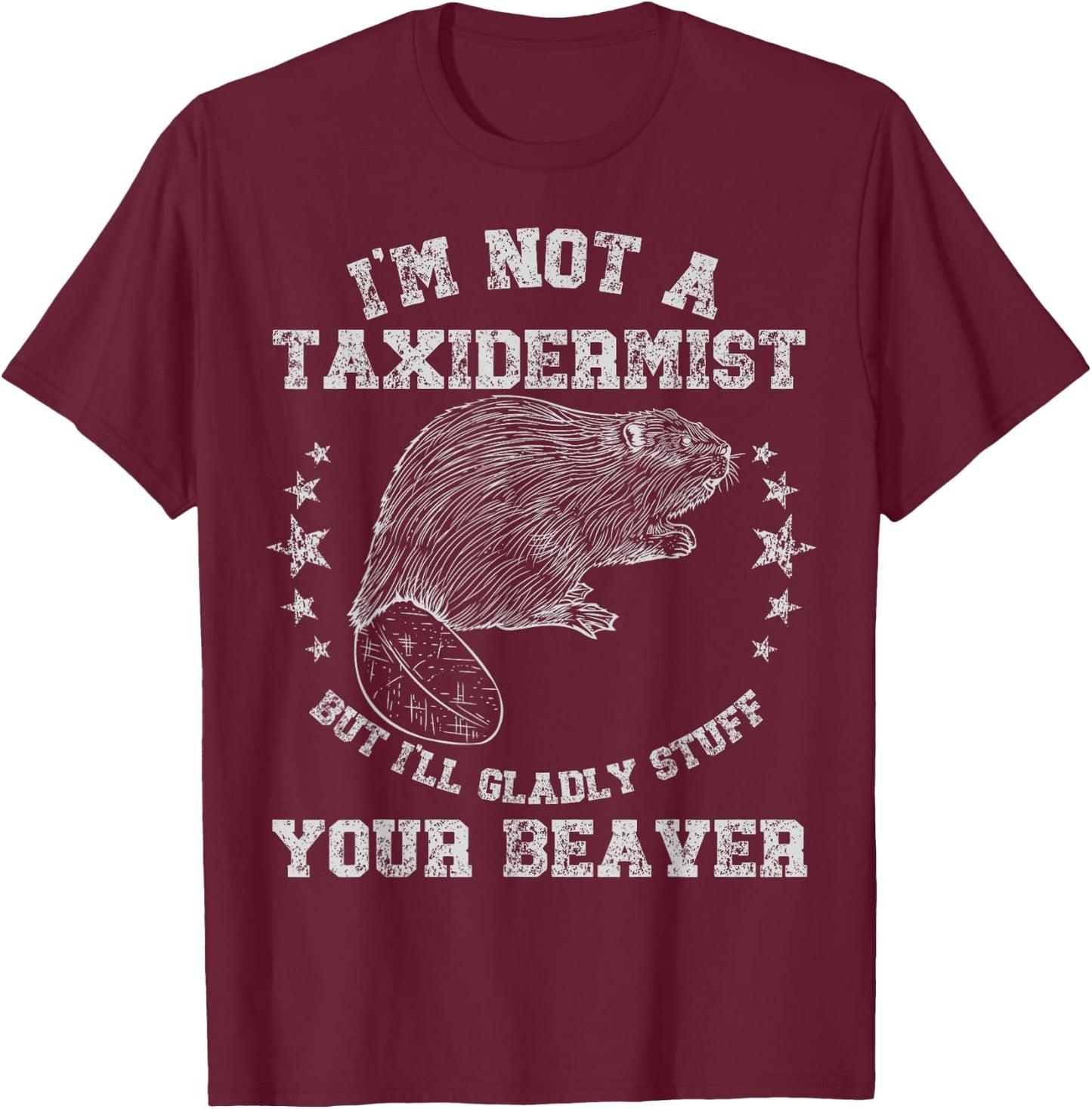 I'm Not A Taxidermist Stuff Beaver Adult Sarcastic Humor T-Shirt - T-Shirt | Maroon