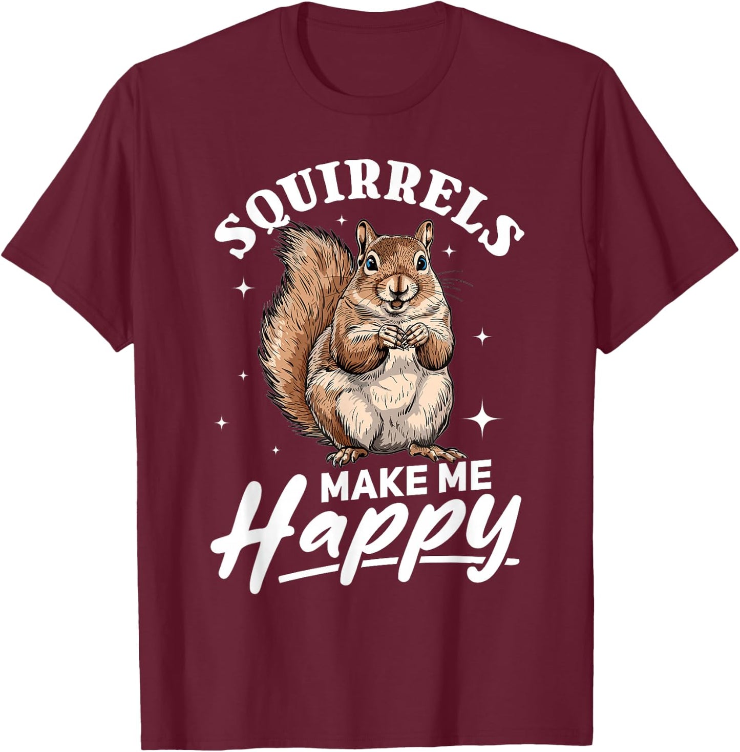 Funny Squirrel Animal Squirrels Make Me Happy T-Shirt - T-Shirt | Maroon