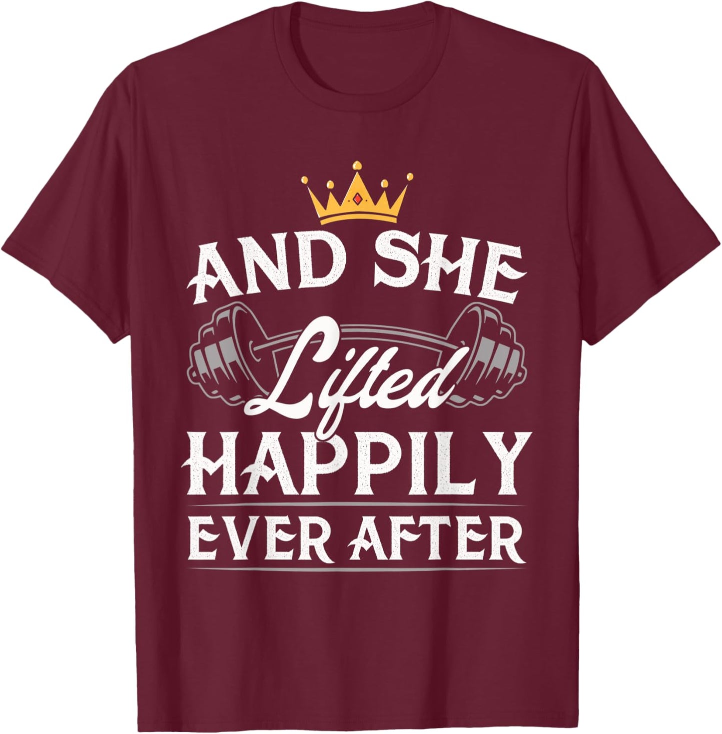 And She Lifted Happily Ever After Gym Weights Strong Lift T-Shirt - T-Shirt | Maroon