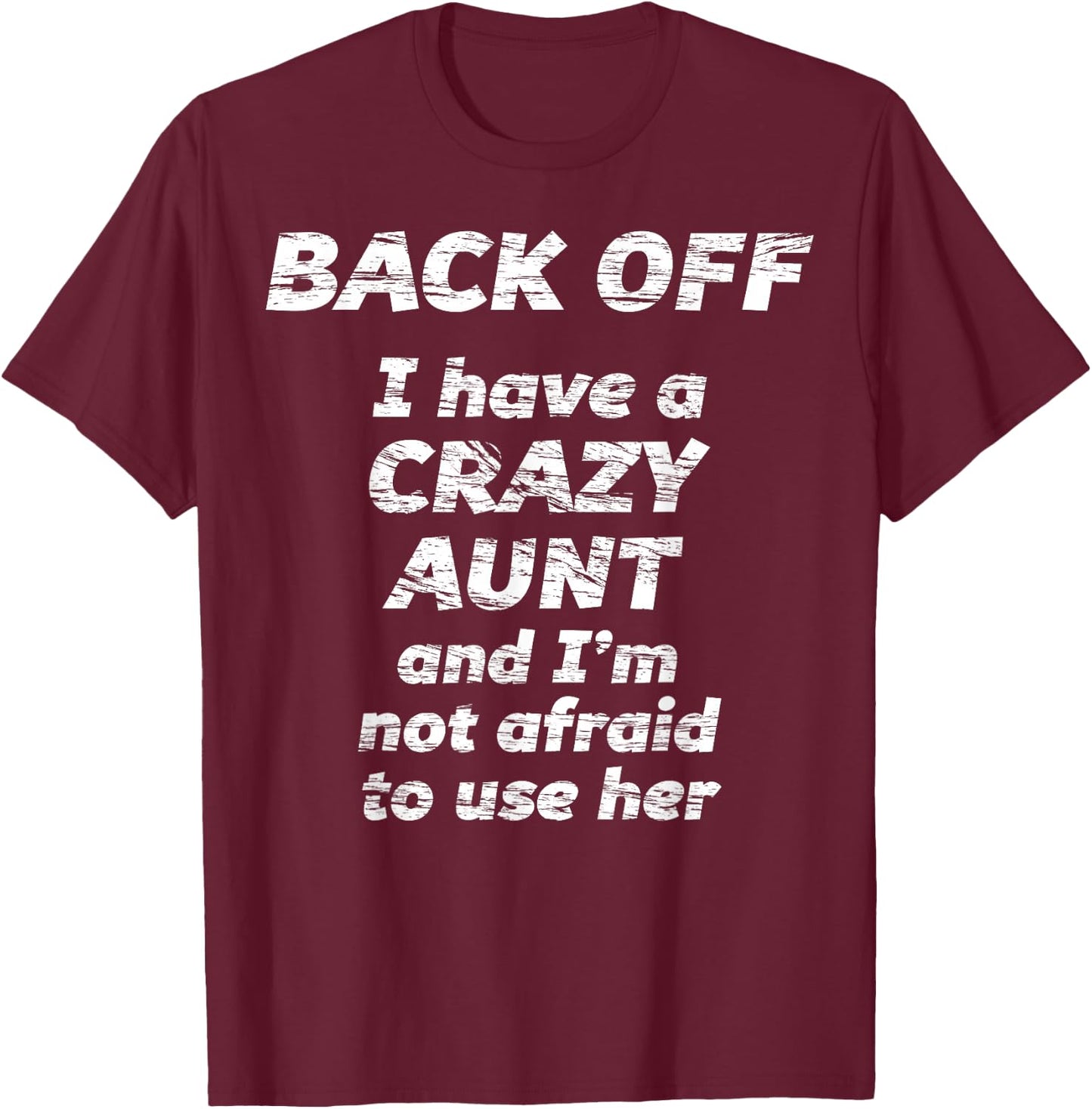 BACK OFF I have a CRAZY AUNT and I'm not afraid to use HER T-Shirt - T-Shirt | Maroon