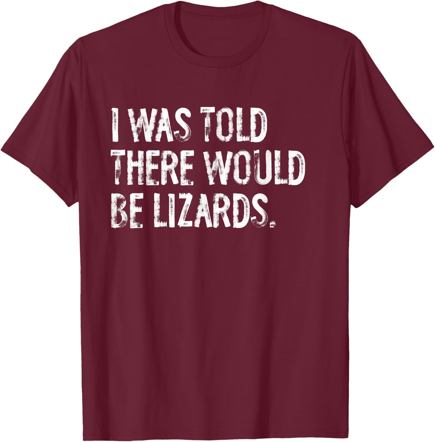 I was Told There Would Be Lizards T-Shirt - T-Shirt | Maroon