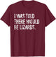 I was Told There Would Be Lizards T-Shirt - T-Shirt | Maroon