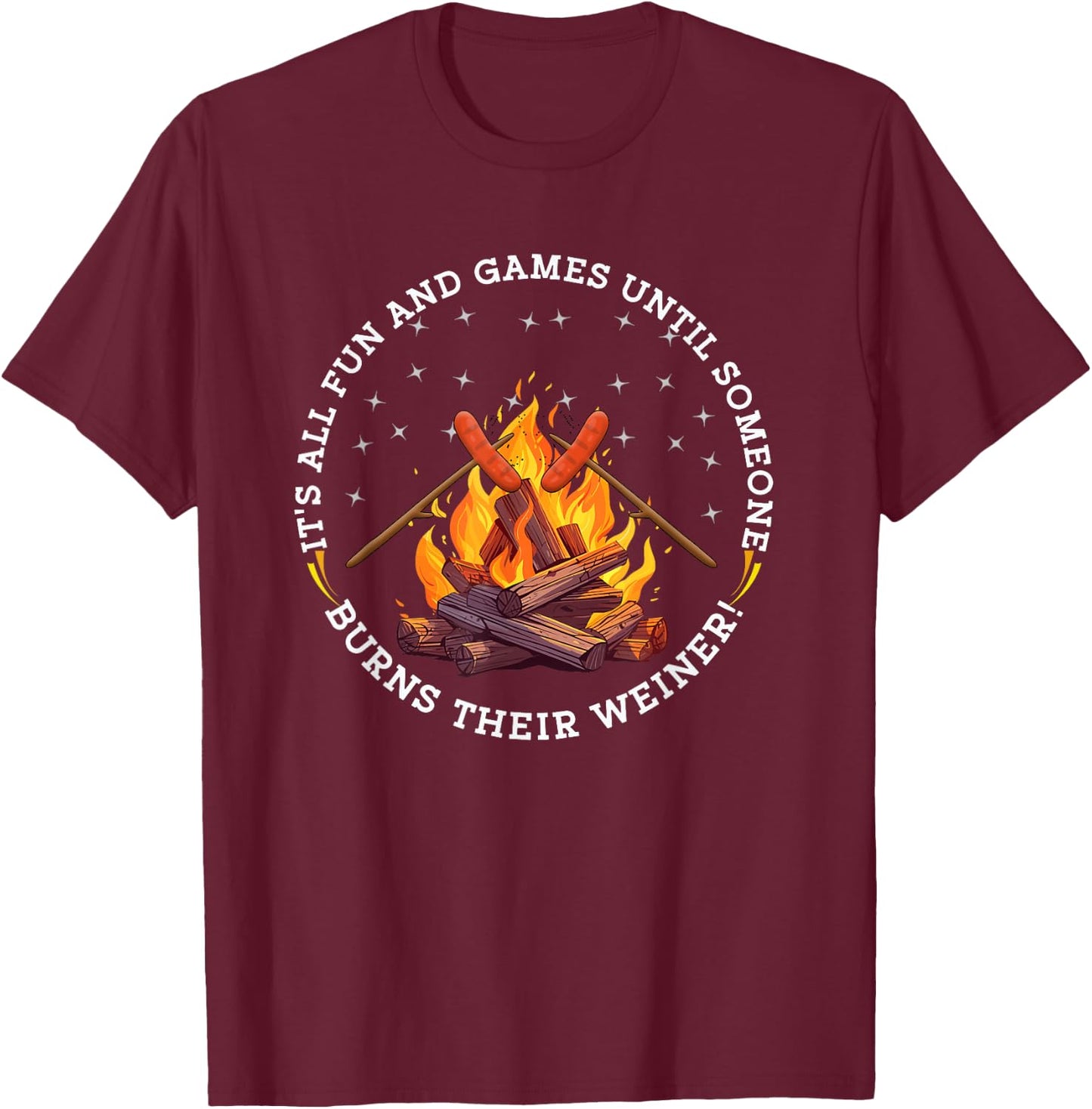 It's All Fun and Games Until Someone Burns their Weiner T-Shirt - T-Shirt | Maroon