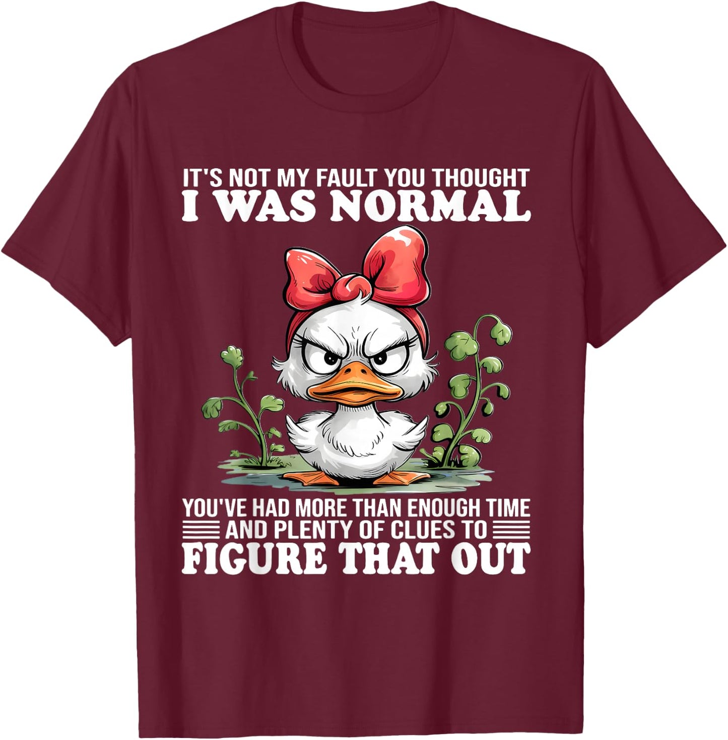 It's not my fault you thought I was normal You've had more T-Shirt - T-Shirt | Maroon