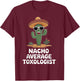 Toxicologist Funny Nacho Average Toxicologist T-Shirt - T-Shirt | Maroon