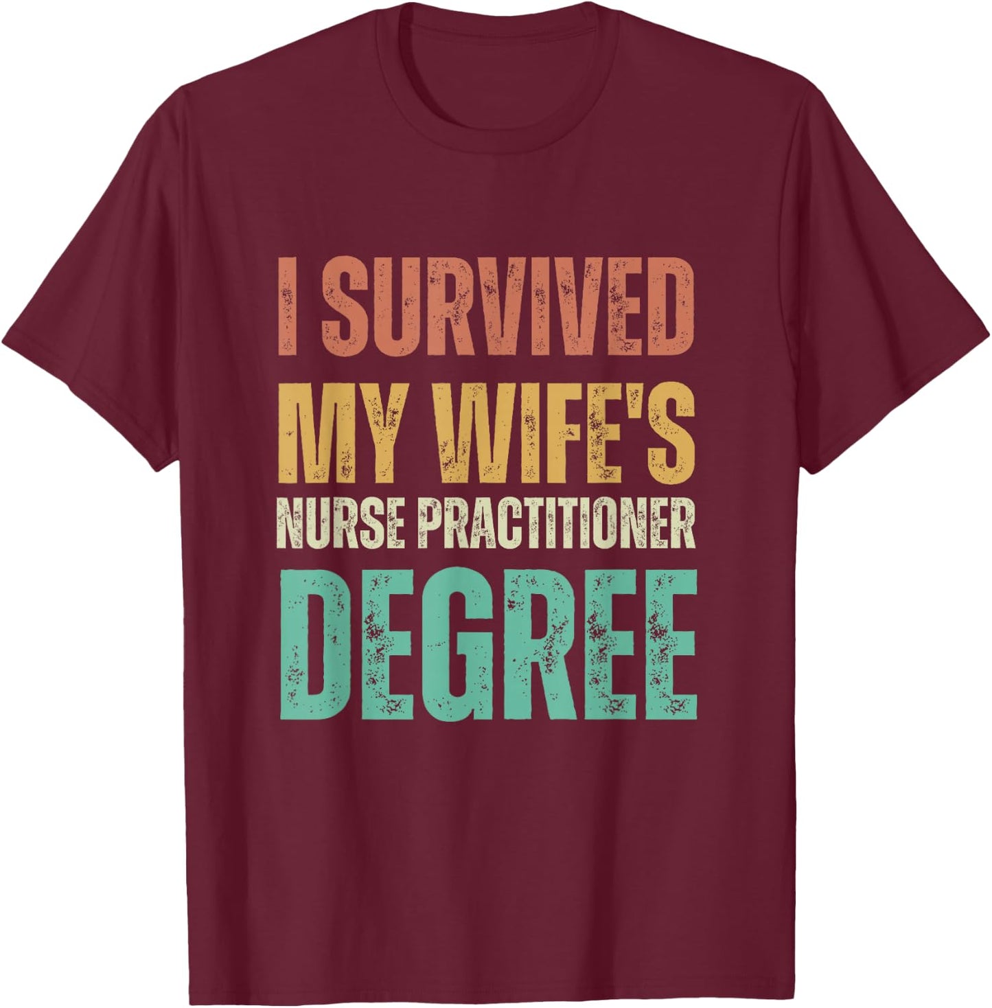 I survived my wife's nurse practitioner degree T-Shirt - T-Shirt | Maroon