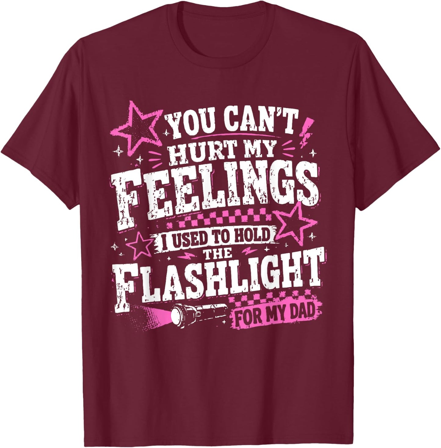 You Can't Hurt My Feelings Used to Hold Flashlight Dad Funny T-Shirt - T-Shirt | Maroon