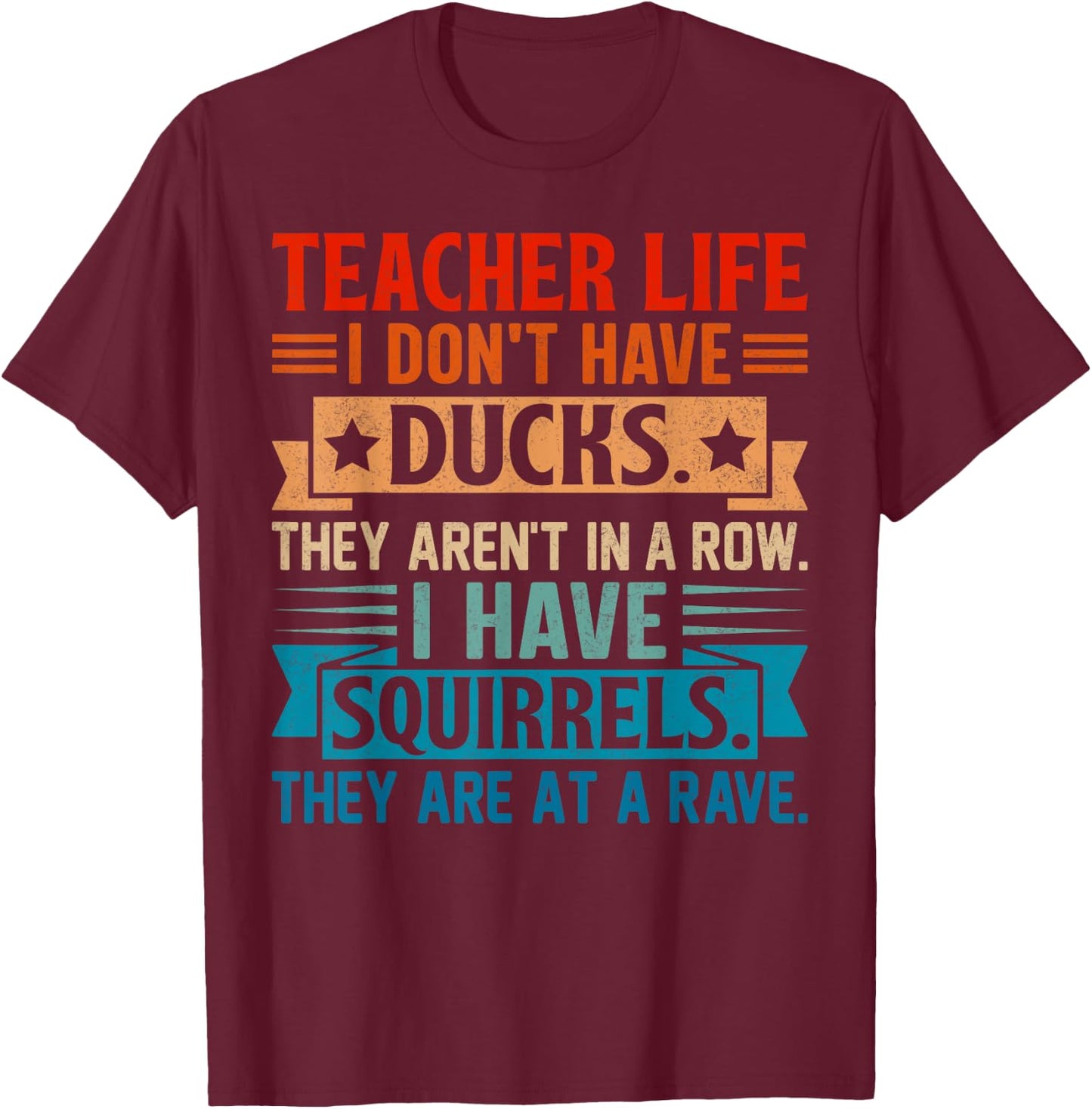 Teacher Life I Don't Have Ducks They Aren't In A Row I Have T-Shirt - T-Shirt | Maroon