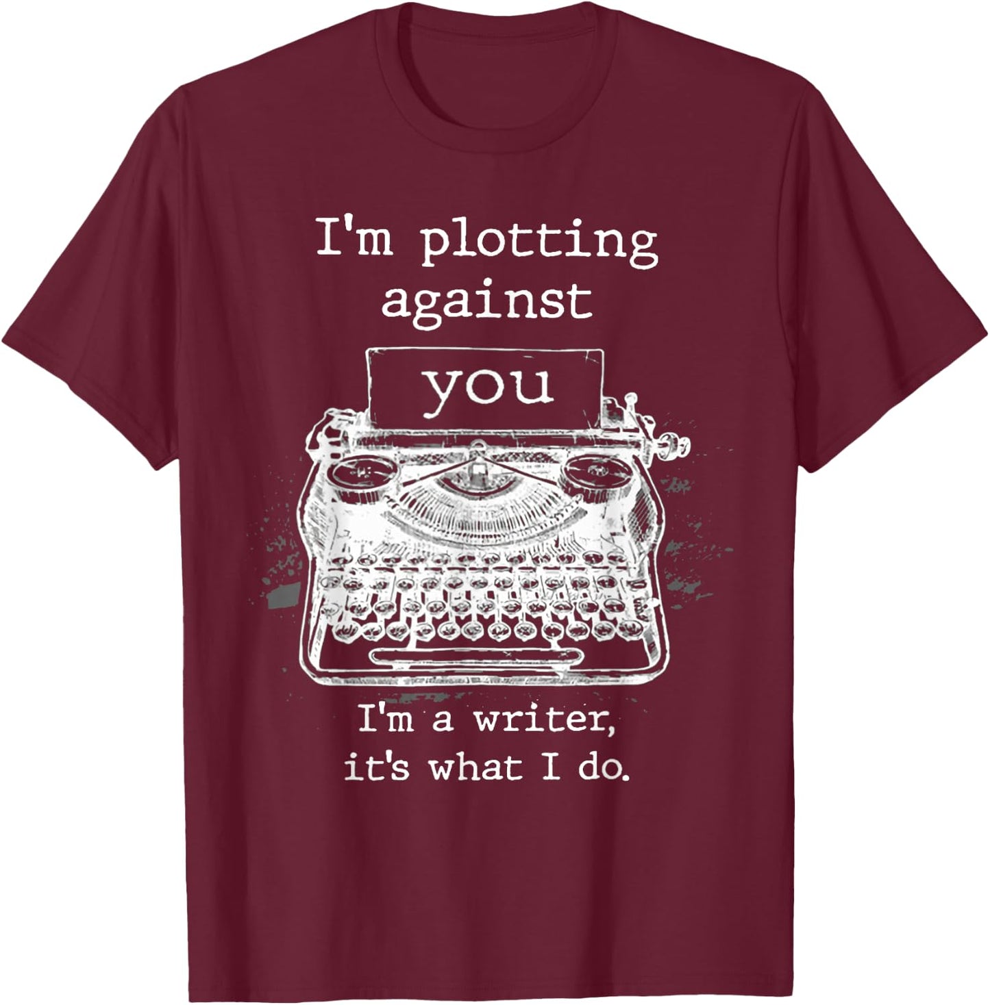 I'm Plotting Against You I'm A Writer It's What I Do T-Shirt - T-Shirt | Maroon