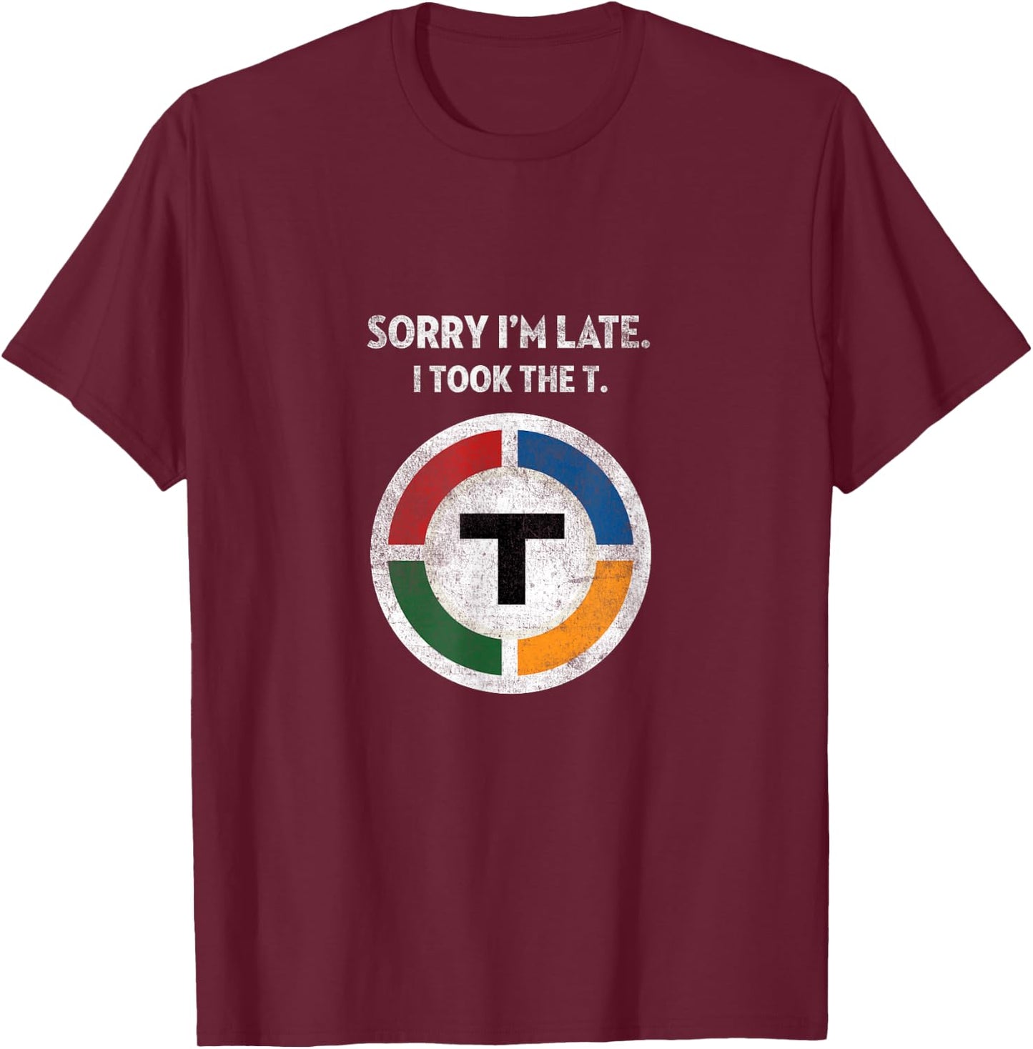 Sorry I'm Late I Took the T - Boston Subway MBTA T-Shirt - T-Shirt | Maroon