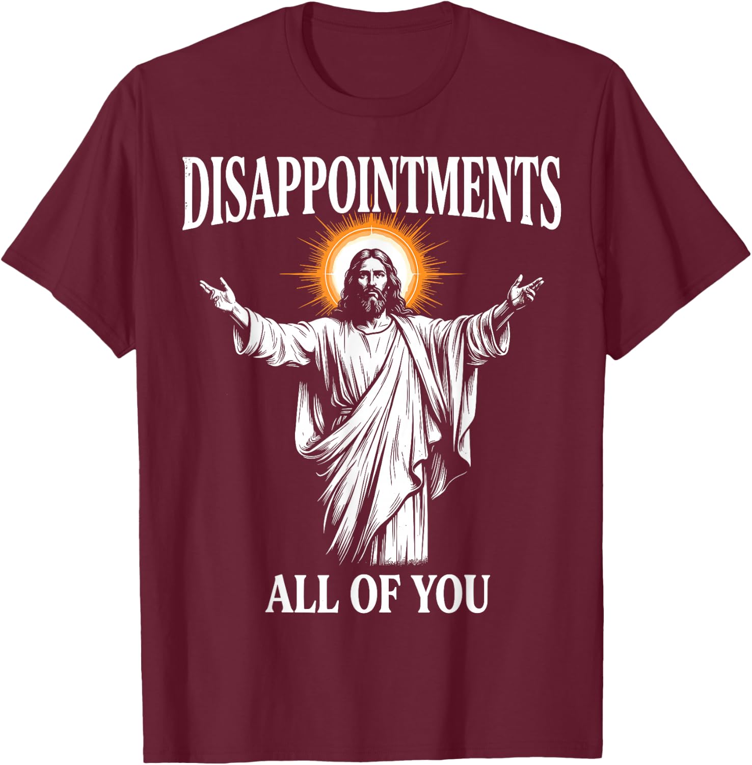 Disappointments All of You Jesus Christian Humor T-Shirt - T-Shirt | Maroon