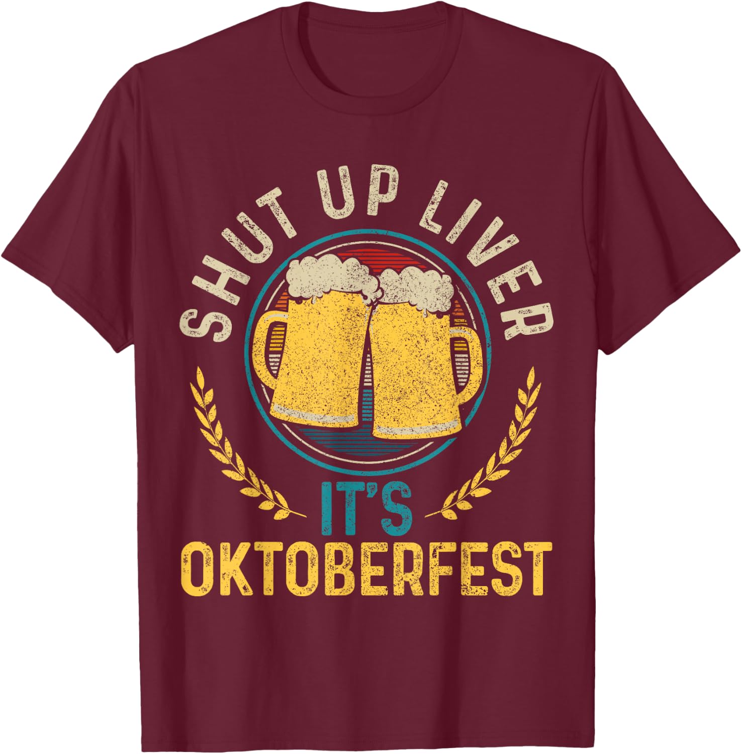 Shut Up Liver It's Oktoberfest German Bavarian Funny Gift T-Shirt - T-Shirt | Maroon