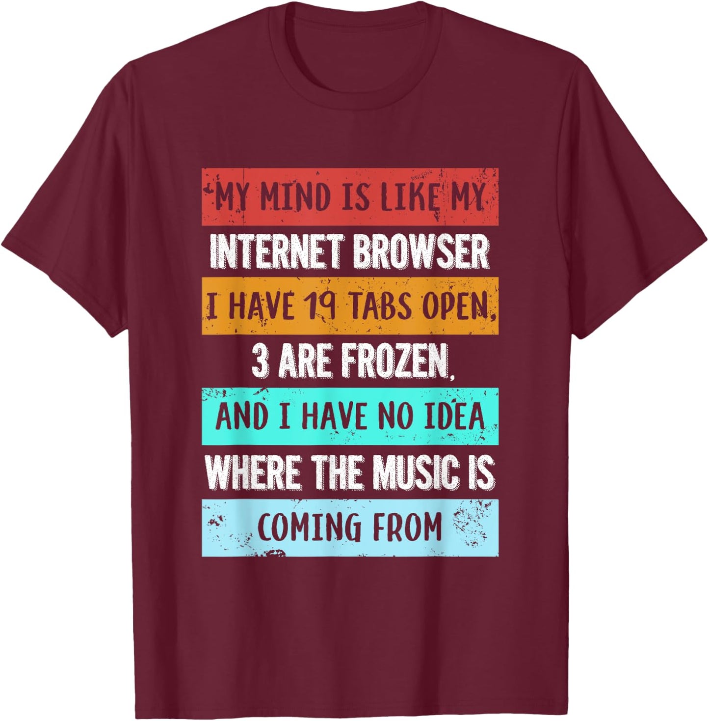 My mind is like my internet browser funny for Geeks T-Shirt - T-Shirt | Maroon