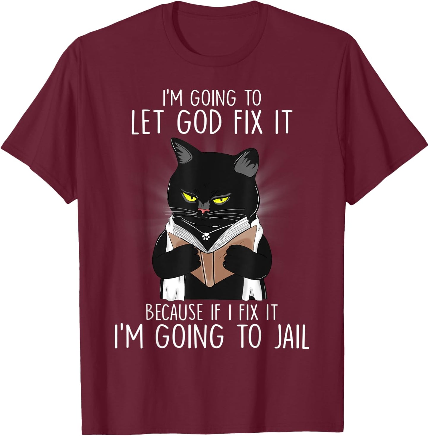 Funny Im Going To Let God Fix It If I Fix It Black Cat Lover Men Women T-Shirt - T-Shirt | Maroon