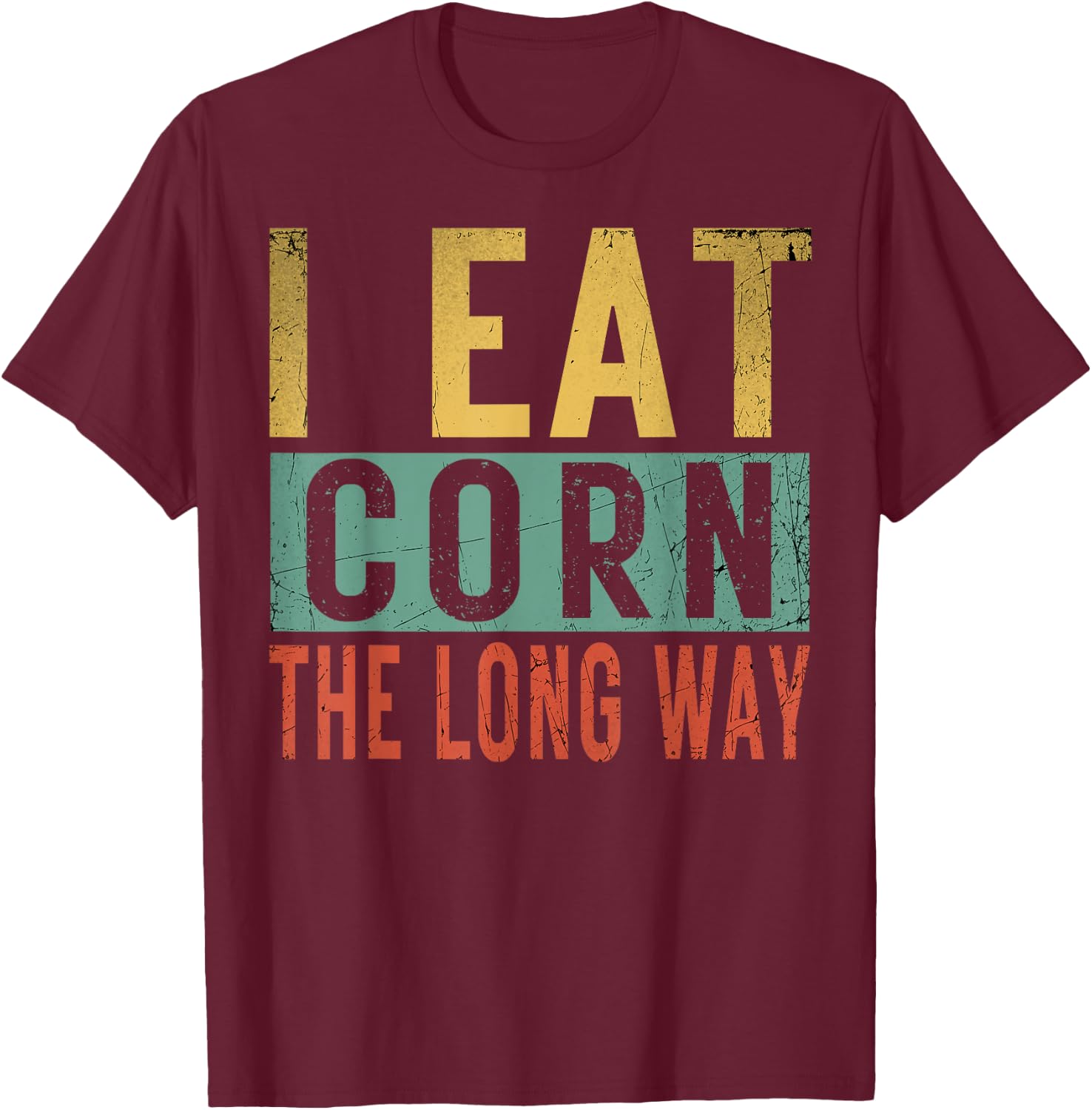 I Eat Corn The Long Way Airport Inappropriate Embarrassing T-Shirt - T-Shirt | Maroon