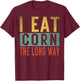 I Eat Corn The Long Way Airport Inappropriate Embarrassing T-Shirt - T-Shirt | Maroon