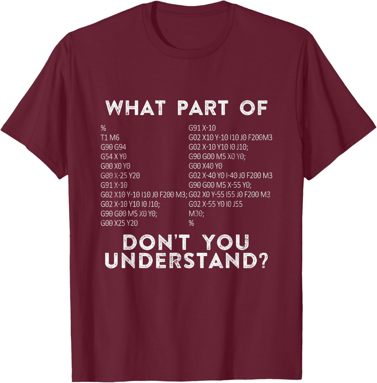 CNC Machinist G Code What Part of Don't You Understand? T-Shirt - T-Shirt | Maroon