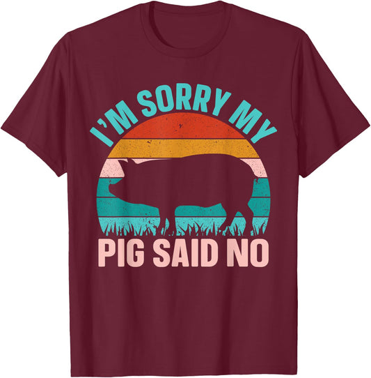 Im Sorry My Pig Said No T-Shirt - T-Shirt | Maroon
