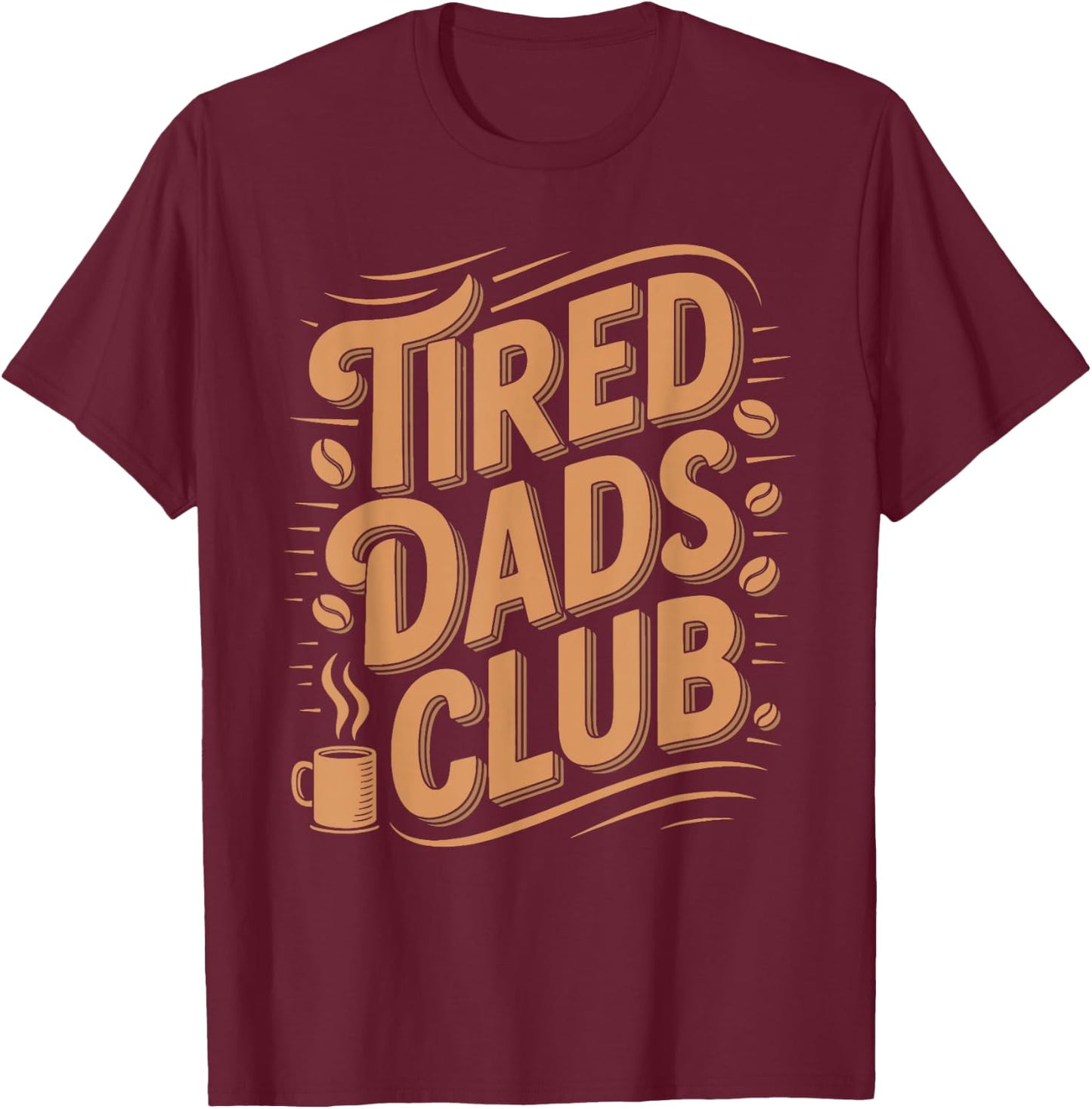 Tired Dads Club Fatherhood Coffee Drinker Dad Parenting T-Shirt - T-Shirt | Maroon